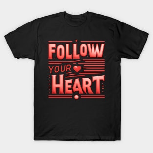 FOLLOW YOUR HEART - TYPOGRAPHY INSPIRATIONAL QUOTES T-Shirt